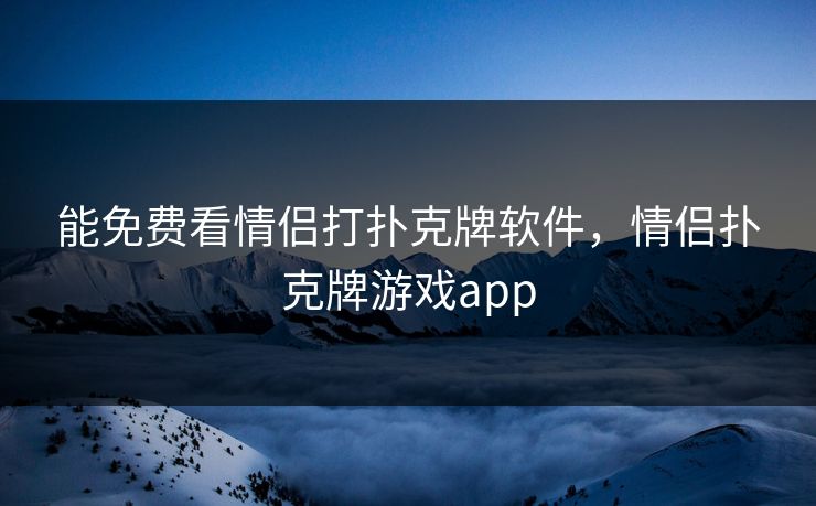 能免费看情侣打扑克牌软件，情侣扑克牌游戏app